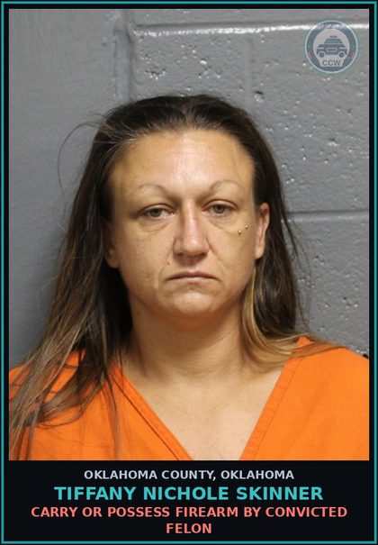 CCW arrest card for Tiffany Nichole Skinner in Oklahoma County: CARRY OR POSSESS FIREARM BY CONVICTED FELON