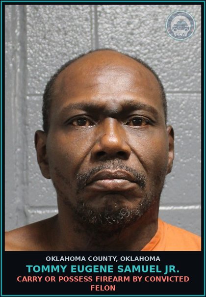 CCW arrest card for Tommy Eugene Samuel Jr. in Oklahoma County: CARRY OR POSSESS FIREARM BY CONVICTED FELON