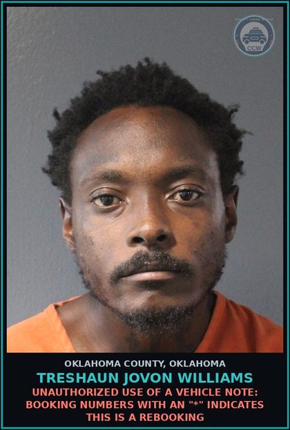 CCW arrest card for Treshaun Jovon Williams in Oklahoma County: UNAUTHORIZED USE OF A VEHICLE NOTE: Booking numbers with an "*" indicates this is a rebooking