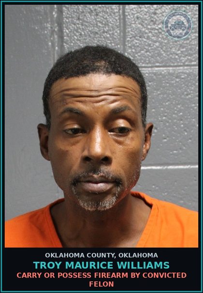 CCW arrest card for Troy Maurice Williams in Oklahoma County: CARRY OR POSSESS FIREARM BY CONVICTED FELON