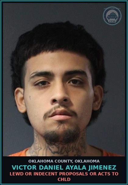 CCW arrest card for Victor Daniel Ayala Jimenez in Oklahoma County: LEWD OR INDECENT PROPOSALS OR ACTS TO chld