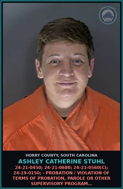 CCW arrest card for Ashley Catherine Stuhl in Horry County: 24-21-0450; 24-21-0680; 24-21-0560(C); 24-19-0150; - Probation / violation of terms of probation, parole or other supervisory program…