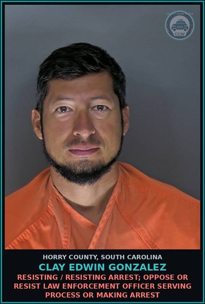 CCW arrest card for Clay Edwin Gonzalez in Horry County: Resisting / Resisting Arrest; Oppose or resist law enforcement officer serving process or making arrest