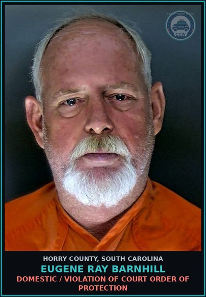 CCW arrest card for Eugene Ray Barnhill in Horry County: Domestic / Violation of court order of protection