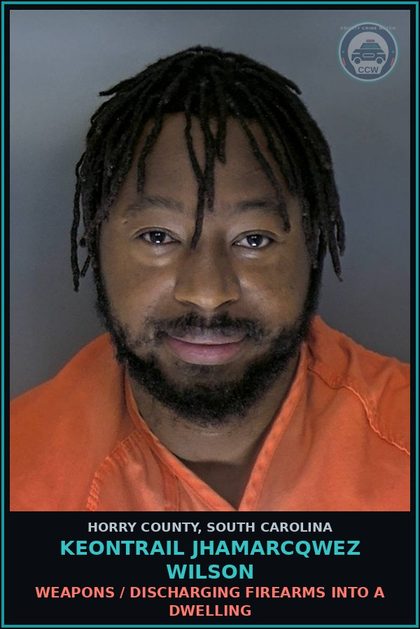 CCW arrest card for Keontrail Jhamarcqwez Wilson in Horry County: Weapons / Discharging firearms into a dwelling