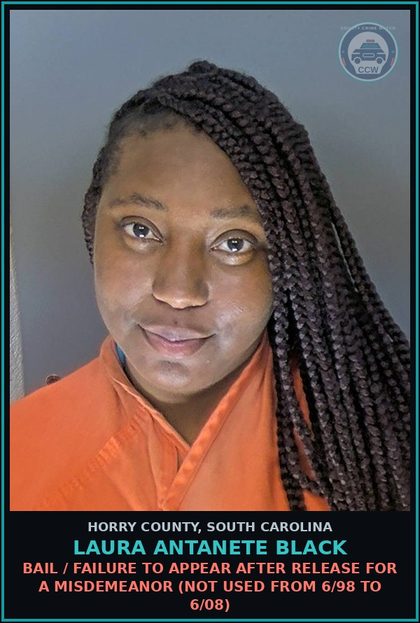 CCW arrest card for Laura Antanete Black in Horry County: Bail / Failure to appear after release for a Misdemeanor (not used from 6/98 to 6/08)