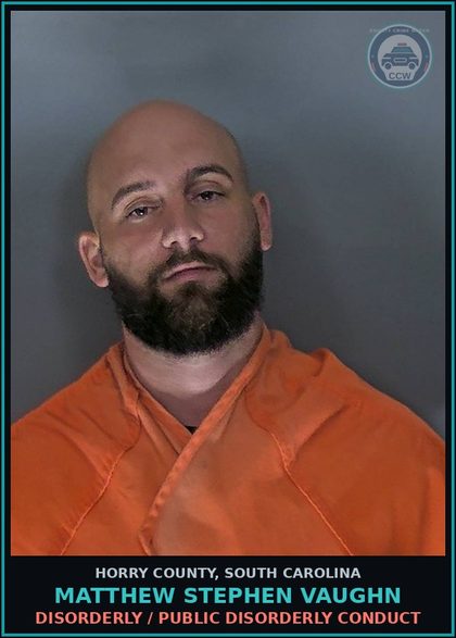 CCW arrest card for Matthew Stephen Vaughn in Horry County: Disorderly / Public disorderly conduct