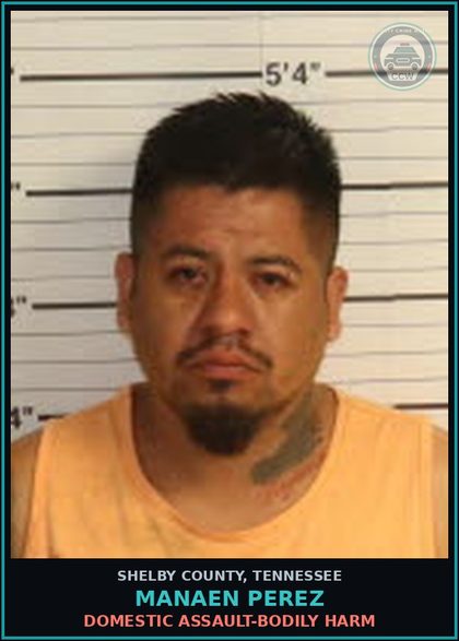 CCW arrest card for MANAEN PEREZ in Shelby County: DOMESTIC ASSAULT-BODILY HARM