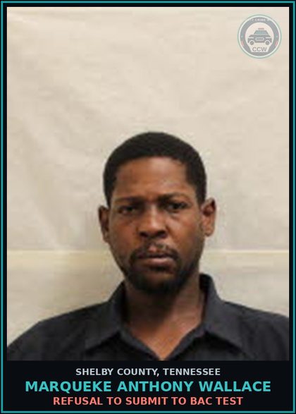 CCW arrest card for MARQUEKE ANTHONY WALLACE in Shelby County: REFUSAL TO SUBMIT TO BAC TEST