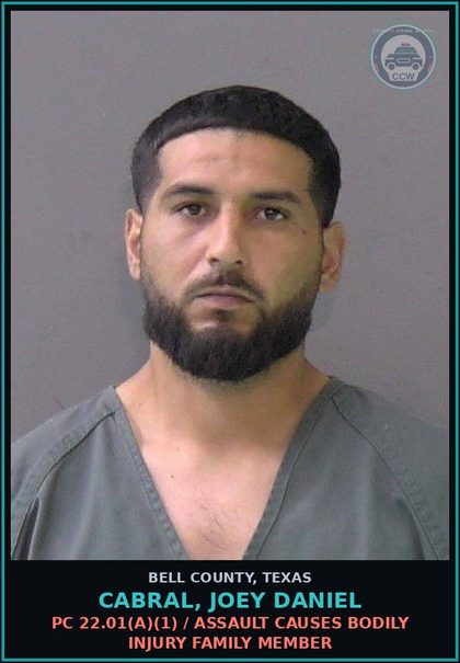 CCW arrest card for CABRAL, JOEY DANIEL in Bell County: PC 22.01(a)(1) / ASSAULT CAUSES BODILY INJURY FAMILY MEMBER