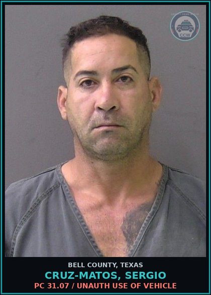 CCW arrest card for CRUZ-MATOS, SERGIO in Bell County: PC 31.07 / UNAUTH USE OF VEHICLE