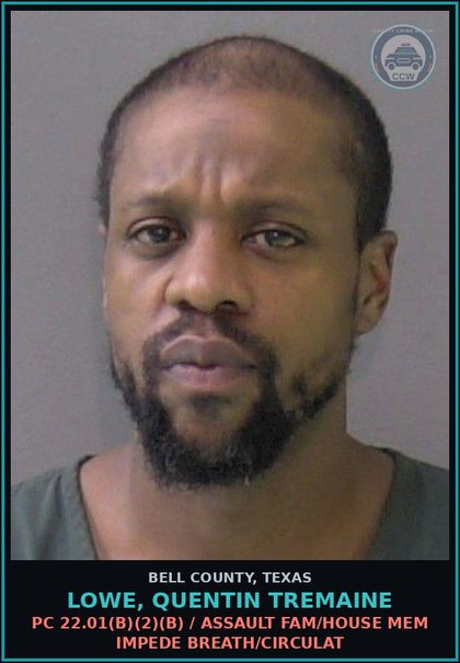 CCW arrest card for LOWE, QUENTIN TREMAINE in Bell County: PC 22.01(b)(2)(B) / ASSAULT FAM/HOUSE MEM IMPEDE BREATH/CIRCULAT
