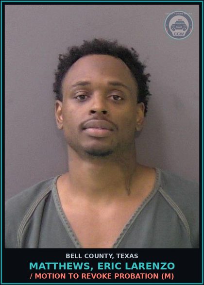 CCW arrest card for MATTHEWS, ERIC LARENZO in Bell County: / MOTION TO REVOKE PROBATION (M)