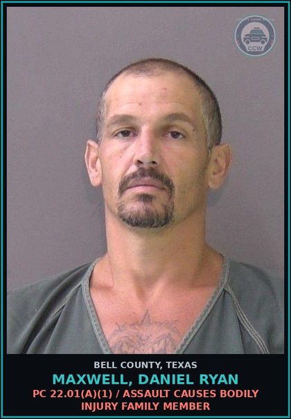 CCW arrest card for MAXWELL, DANIEL RYAN in Bell County: PC 22.01(a)(1) / ASSAULT CAUSES BODILY INJURY FAMILY MEMBER