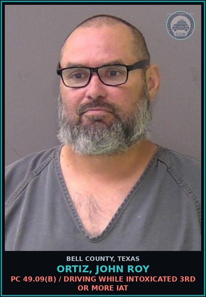 CCW arrest card for ORTIZ, JOHN ROY in Bell County: PC 49.09(b) / DRIVING WHILE INTOXICATED 3RD OR MORE IAT