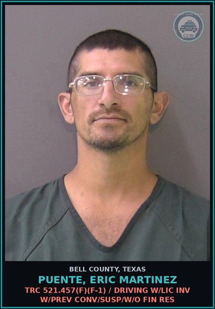 CCW arrest card for PUENTE, ERIC MARTINEZ in Bell County: TRC 521.457(f)(f-1) / DRIVING W/LIC INV W/PREV CONV/SUSP/W/O FIN RES