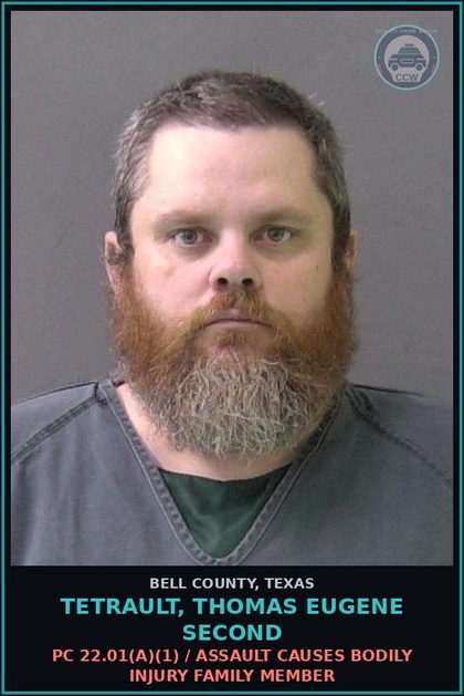 CCW arrest card for TETRAULT, THOMAS EUGENE SECOND in Bell County: PC 22.01(a)(1) / ASSAULT CAUSES BODILY INJURY FAMILY MEMBER