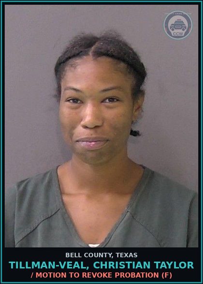 CCW arrest card for TILLMAN-VEAL, CHRISTIAN TAYLOR in Bell County: / MOTION TO REVOKE PROBATION (F)