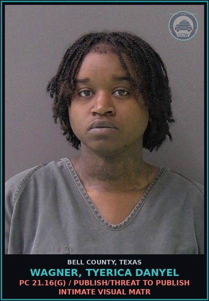 CCW arrest card for WAGNER, TYERICA DANYEL in Bell County: PC 21.16(g) / PUBLISH/THREAT TO PUBLISH INTIMATE VISUAL MATR