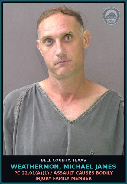 CCW arrest card for WEATHERMON, MICHAEL JAMES in Bell County: PC 22.04(f) / INJURY chld/ELDERLY/DISABLE W/INT BODILY INJ