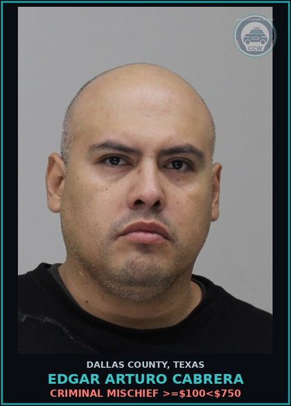 CCW arrest card for EDGAR ARTURO CABRERA in Dallas County: CRIMINAL MISCHIEF >=$100<$750