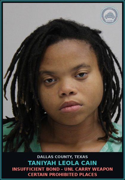 CCW arrest card for TANIYAH LEOLA CAIN in Dallas County: INSUFFICIENT BOND - UNL CARRY WEAPON CERTAIN PROHIBITED PLACES