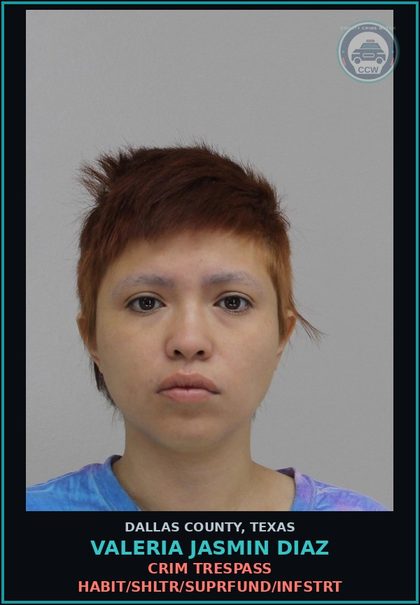 CCW arrest card for VALERIA JASMIN DIAZ in Dallas County: CRIM TRESPASS HABIT/SHLTR/SUPRFUND/INFSTRT