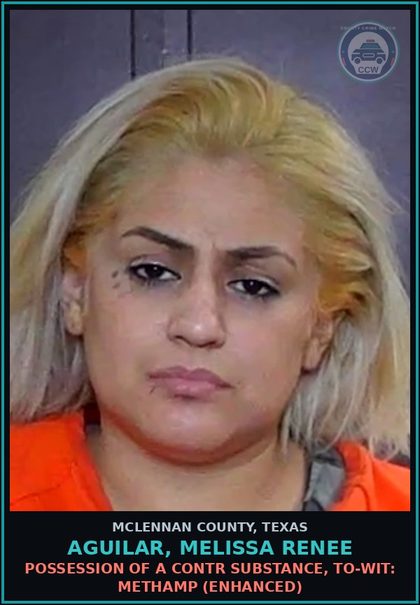 CCW arrest card for AGUILAR, MELISSA RENEE in McLennan County: POSSESSION OF A contr substance, TO-WIT: Methamp (ENHANCED)