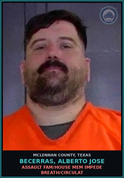 CCW arrest card for BECERRAS, ALBERTO JOSE in McLennan County: ASSAULT FAM/HOUSE MEM IMPEDE BREATH/CIRCULAT