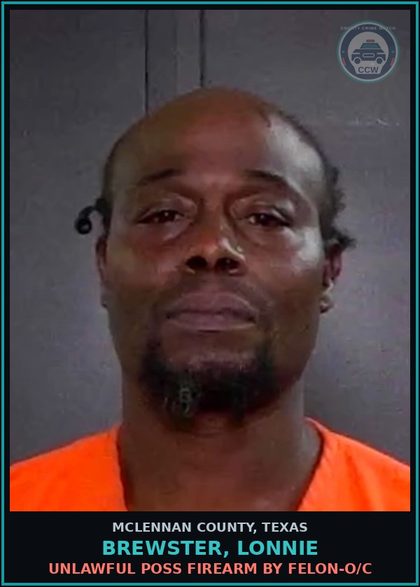 CCW arrest card for BREWSTER, LONNIE in McLennan County: UNLAWFUL POSS FIREARM BY FELON-O/C