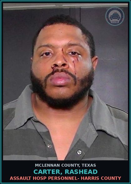 CCW arrest card for CARTER, RASHEAD in McLennan County: ASSAULT HOSP PERSONNEL- HARRIS COUNTY