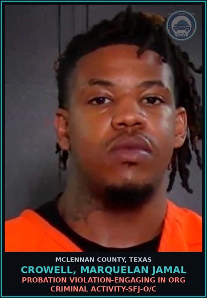 CCW arrest card for CROWELL, MARQUELAN JAMAL in McLennan County: PROBATION VIOLATION-ENGAGING IN ORG CRIMINAL ACTIVITY-SFJ-O/C