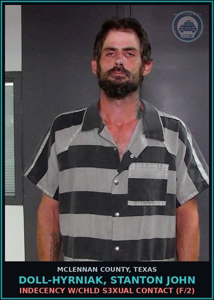CCW arrest card for DOLL-HYRNIAK, STANTON JOHN in McLennan County: INDECENCY W/chld s3xual CONTACT (F/2)