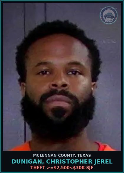 CCW arrest card for DUNIGAN, CHRISTOPHER JEREL in McLennan County: THEFT >=$2,500<$30K-SJF