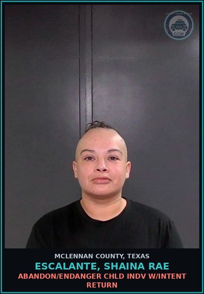 CCW arrest card for ESCALANTE, SHAINA RAE in McLennan County: ABANDON/ENDANGER chld INDV W/INTENT RETURN