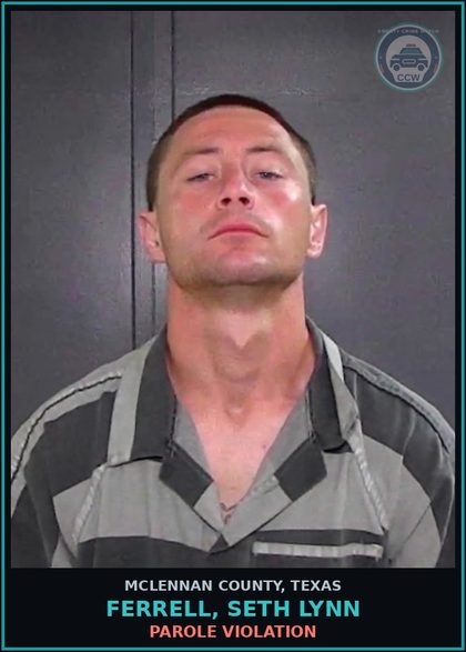 CCW arrest card for FERRELL, SETH LYNN in McLennan County: PAROLE VIOLATION