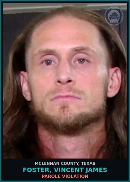 CCW arrest card for FOSTER, VINCENT JAMES in McLennan County: PAROLE VIOLATION