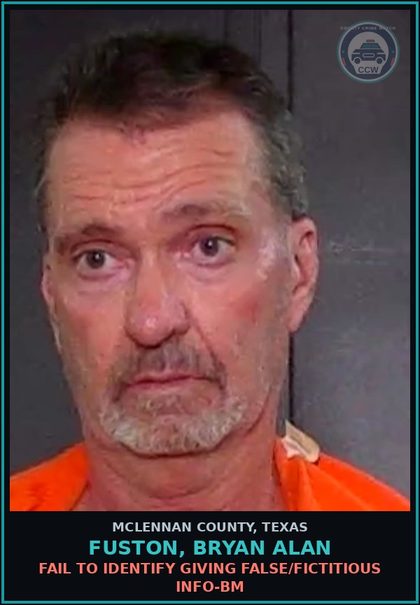 CCW arrest card for FUSTON, BRYAN ALAN in McLennan County: FAIL TO IDENTIFY GIVING FALSE/FICTITIOUS INFO-BM