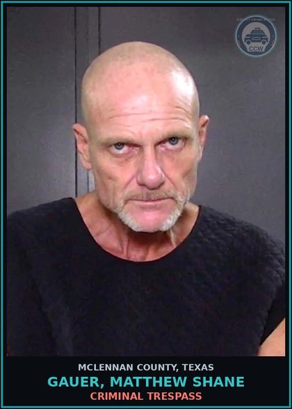 CCW arrest card for GAUER, MATTHEW SHANE in McLennan County: CRIMINAL TRESPASS