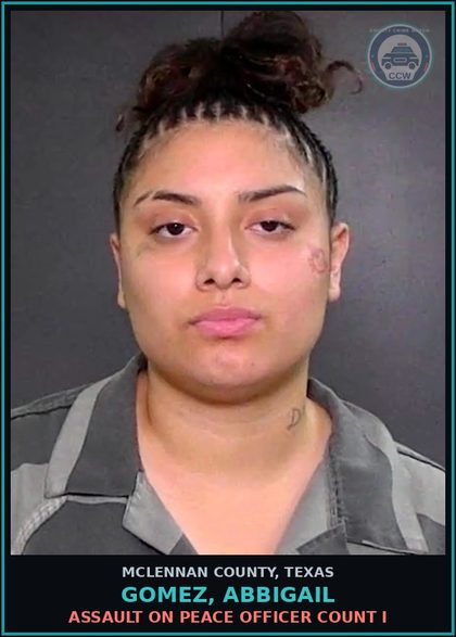 CCW arrest card for GOMEZ, ABBIGAIL in McLennan County: ASSAULT ON PEACE OFFICER COUNT I