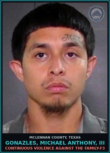CCW arrest card for GONAZLES, MICHAEL ANTHONY, III in McLennan County: CONTINUOUS VIOLENCE AGAINST THE FAMILY-F3