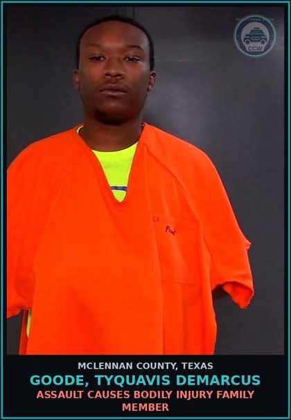 CCW arrest card for GOODE, TYQUAVIS DEMARCUS in McLennan County: ASSAULT CAUSES BODILY INJURY FAMILY MEMBER