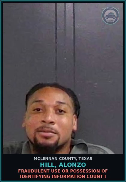CCW arrest card for HILL, ALONZO in McLennan County: FRAUDULENT USE OR POSSESSION OF IDENTIFYING INFORMATION COUNT I