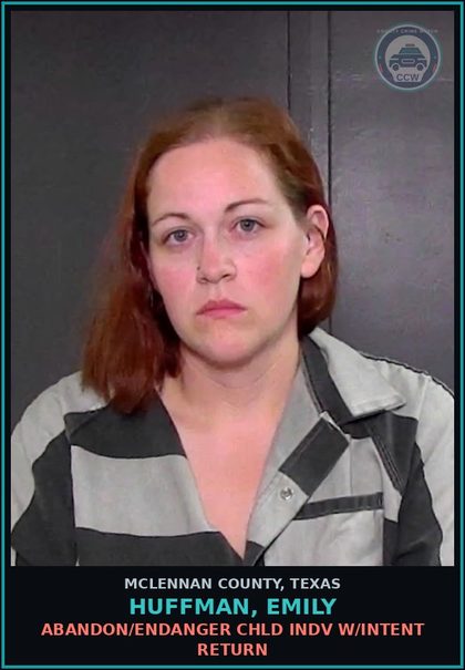 CCW arrest card for HUFFMAN, EMILY in McLennan County: ABANDON/ENDANGER chld INDV W/INTENT RETURN
