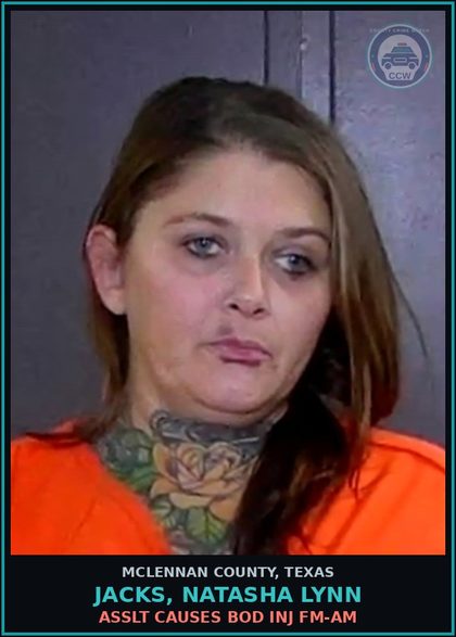 CCW arrest card for JACKS, NATASHA LYNN in McLennan County: ASSLT CAUSES BOD INJ FM-AM