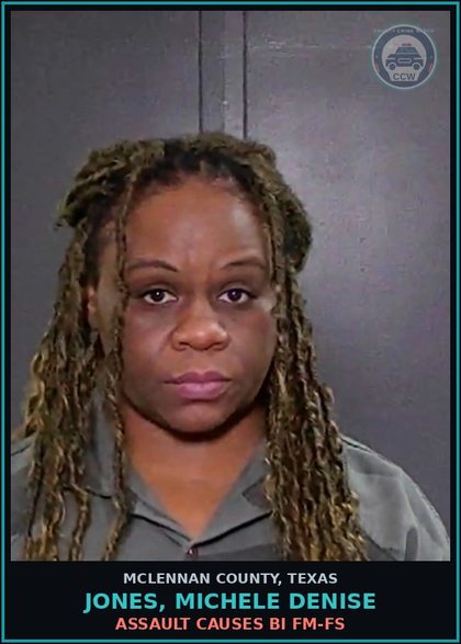 CCW arrest card for JONES, MICHELE DENISE in McLennan County: ASSAULT CAUSES BI FM-FS