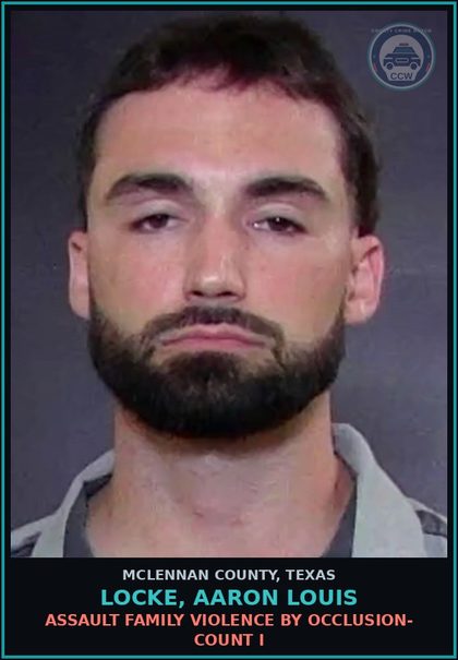 CCW arrest card for LOCKE, AARON LOUIS in McLennan County: ASSAULT FAMILY VIOLENCE BY OCCLUSION- COUNT I