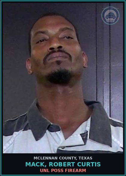 CCW arrest card for MACK, ROBERT CURTIS in McLennan County: UNL POSS FIREARM