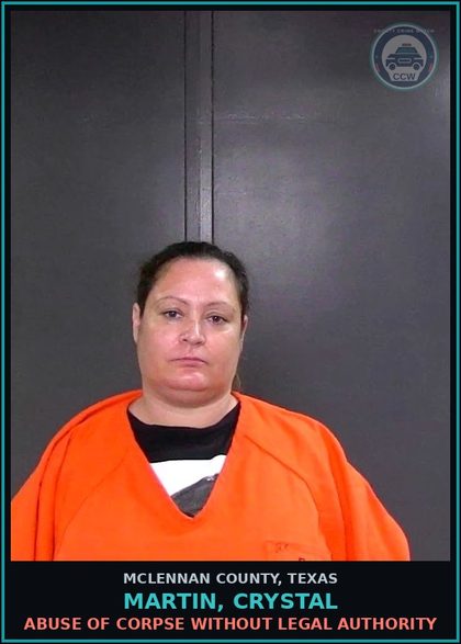 CCW arrest card for MARTIN, CRYSTAL in McLennan County: ABUSE OF CORPSE WITHOUT LEGAL AUTHORITY