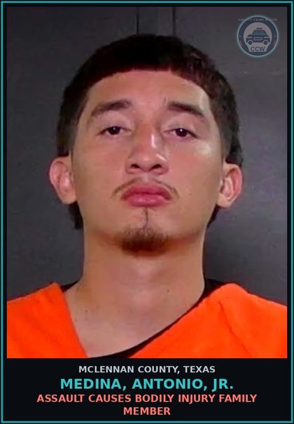 CCW arrest card for MEDINA, ANTONIO, JR. in McLennan County: ASSAULT CAUSES BODILY INJURY FAMILY MEMBER